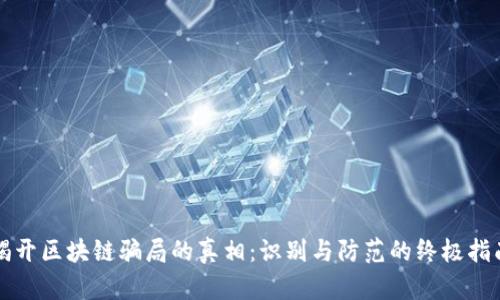 揭开区块链骗局的真相：识别与防范的终极指南